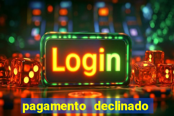 pagamento declinado o que significa